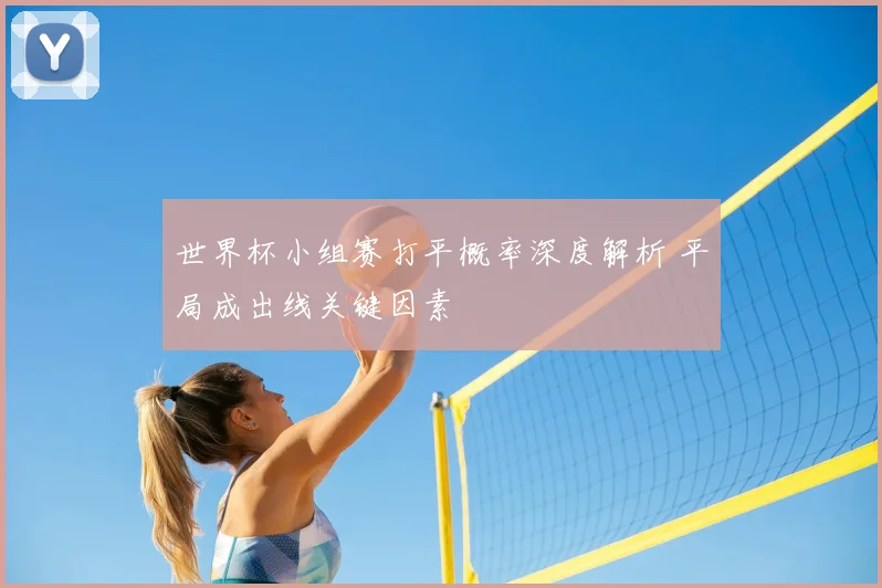 世界杯小组赛打平概率深度解析 平局成出线关键因素