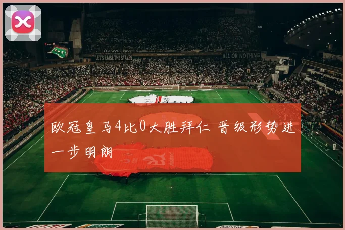 欧冠皇马4比0大胜拜仁 晋级形势进一步明朗