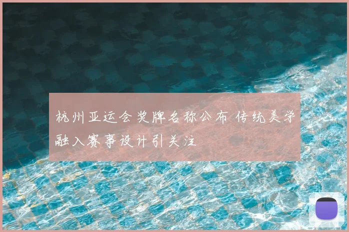 杭州亚运会奖牌名称公布 传统美学融入赛事设计引关注