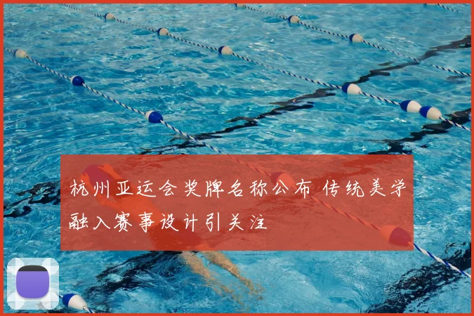 杭州亚运会奖牌名称公布 传统美学融入赛事设计引关注